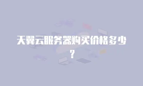 天翼云服务器购买价格多少？