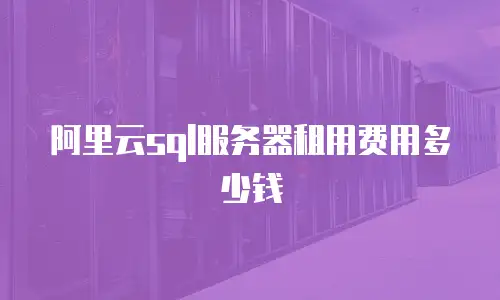 阿里云sql服务器租用费用多少钱