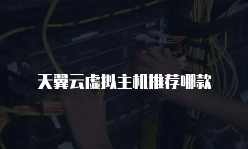 天翼云虚拟主机推荐哪款