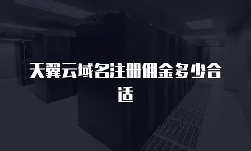 天翼云域名注册佣金多少合适