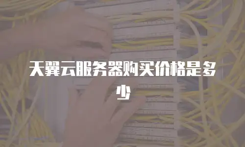 天翼云服务器购买价格是多少