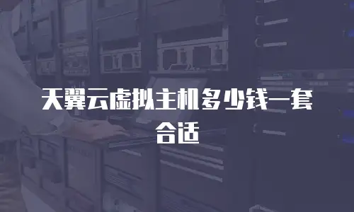 天翼云虚拟主机多少钱一套合适