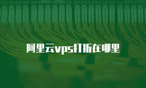 阿里云vps打折在哪里