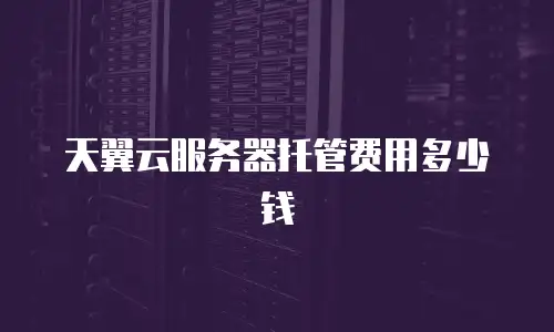 天翼云服务器托管费用多少钱