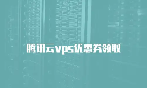 腾讯云vps优惠券领取