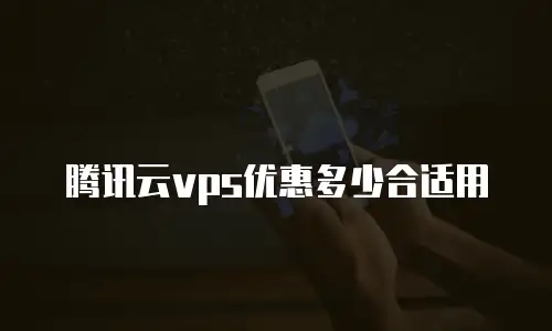 腾讯云vps优惠多少合适用