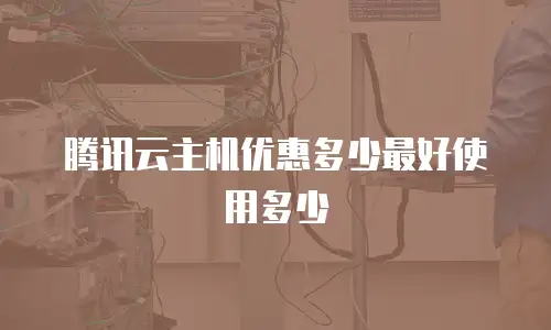 腾讯云主机优惠多少最好使用多少