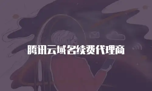 腾讯云域名续费代理商