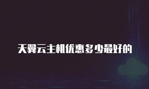 天翼云主机优惠多少最好的