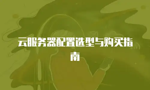 云服务器配置选型与购买指南