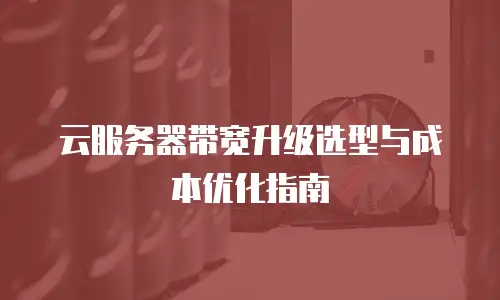 云服务器带宽升级选型与成本优化指南