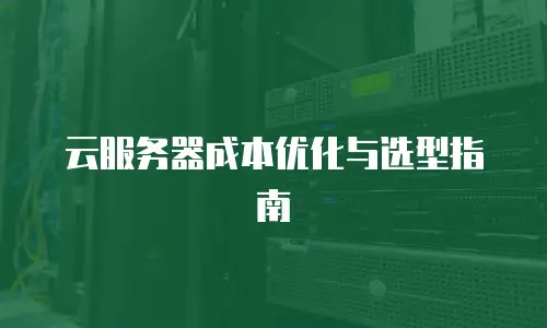 云服务器成本优化与选型指南