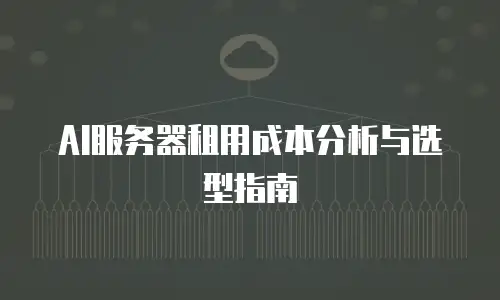AI服务器租用成本分析与选型指南