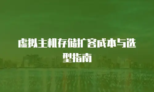 虚拟主机存储扩容成本与选型指南
