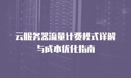 云服务器流量计费模式详解与成本优化指南