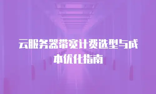 云服务器带宽计费选型与成本优化指南