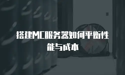 搭建MC服务器如何平衡性能与成本