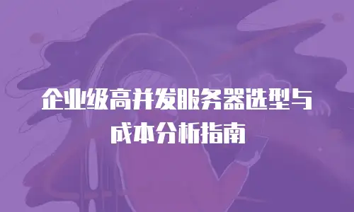 企业级高并发服务器选型与成本分析指南