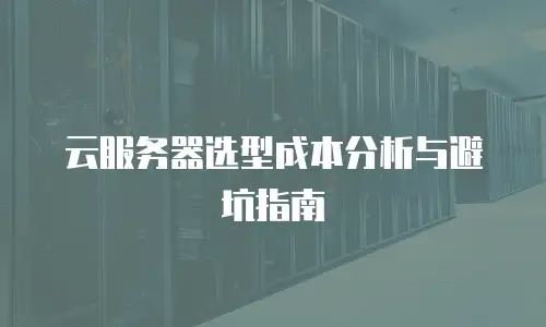 云服务器选型成本分析与避坑指南