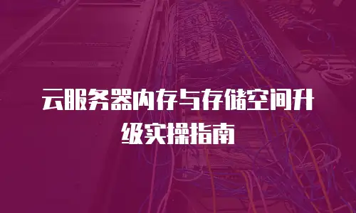 云服务器内存与存储空间升级实操指南