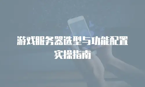 游戏服务器选型与功能配置实操指南