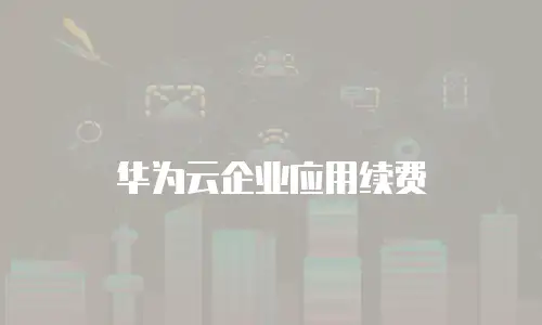 华为云企业应用续费