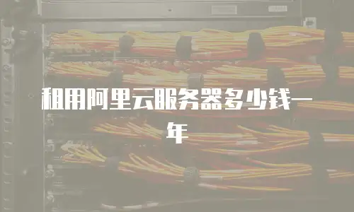租用阿里云服务器多少钱一年