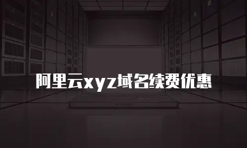 阿里云xyz域名续费优惠