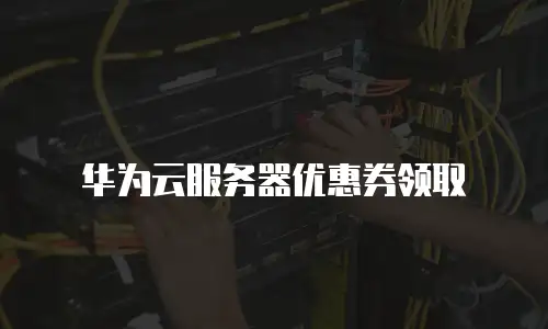 华为云服务器优惠券领取