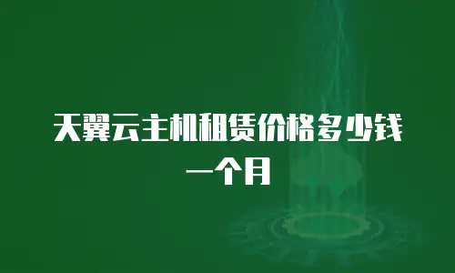 天翼云主机租赁价格多少钱一个月