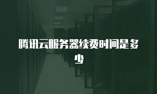 腾讯云服务器续费时间是多少