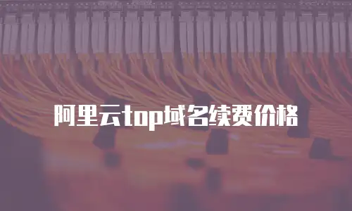 阿里云top域名续费价格