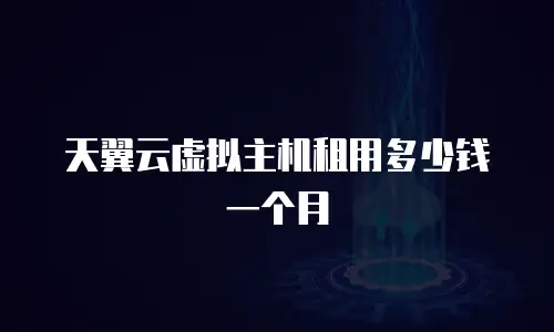 天翼云虚拟主机租用多少钱一个月