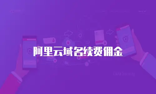 阿里云域名续费佣金
