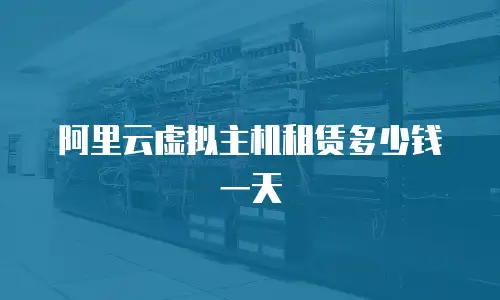阿里云虚拟主机租赁多少钱一天