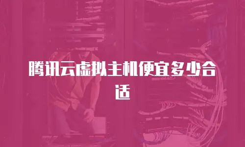 腾讯云虚拟主机便宜多少合适