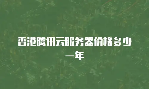 香港腾讯云服务器价格多少一年