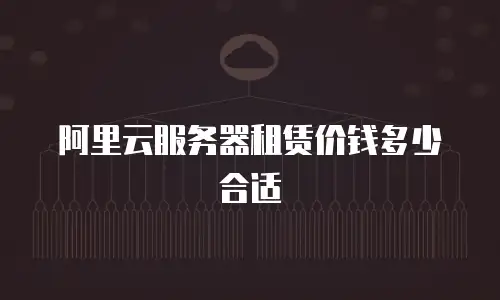 阿里云服务器租赁价钱多少合适