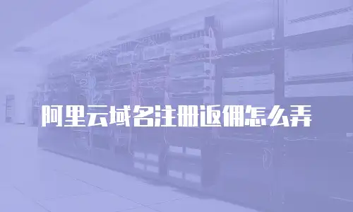 阿里云域名注册返佣怎么弄