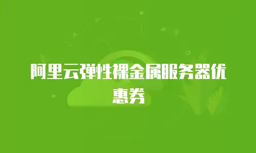 阿里云弹性裸金属服务器优惠券