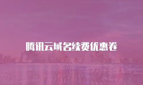 腾讯云域名续费优惠卷