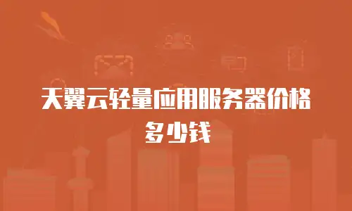 天翼云轻量应用服务器价格多少钱