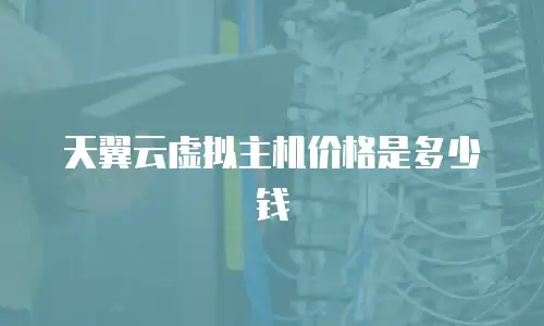 天翼云虚拟主机价格是多少钱