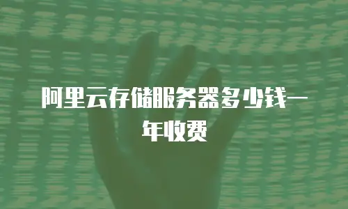 阿里云存储服务器多少钱一年收费