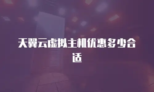 天翼云虚拟主机优惠多少合适