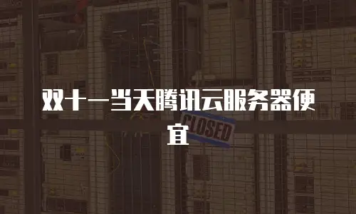 双十一当天腾讯云服务器便宜