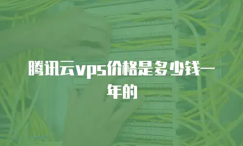 腾讯云vps价格是多少钱一年的