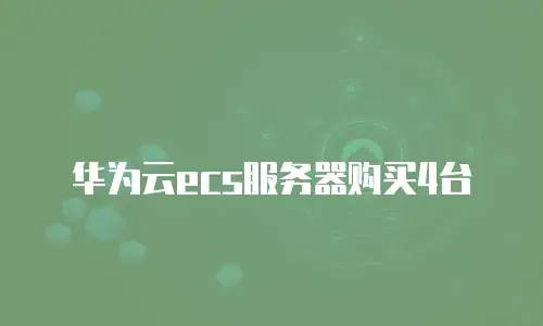 华为云ecs服务器购买4台