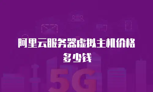 阿里云服务器虚拟主机价格多少钱
