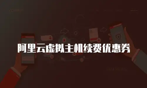 阿里云虚拟主机续费优惠券